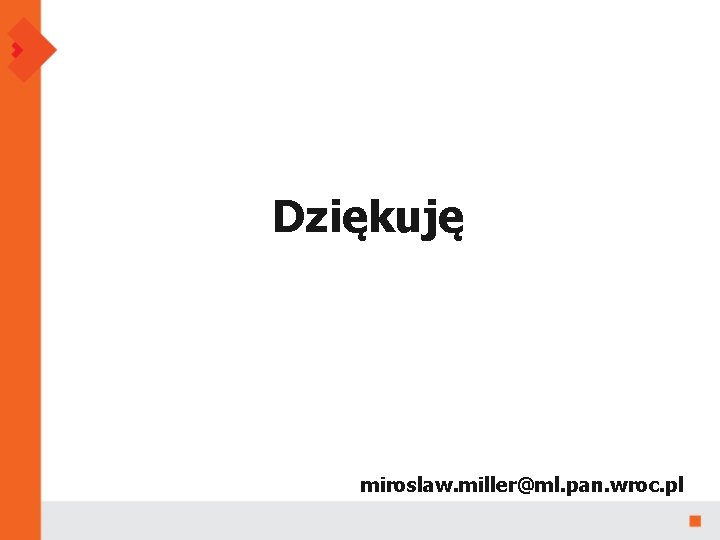 Dziękuję miroslaw. miller@ml. pan. wroc. pl 