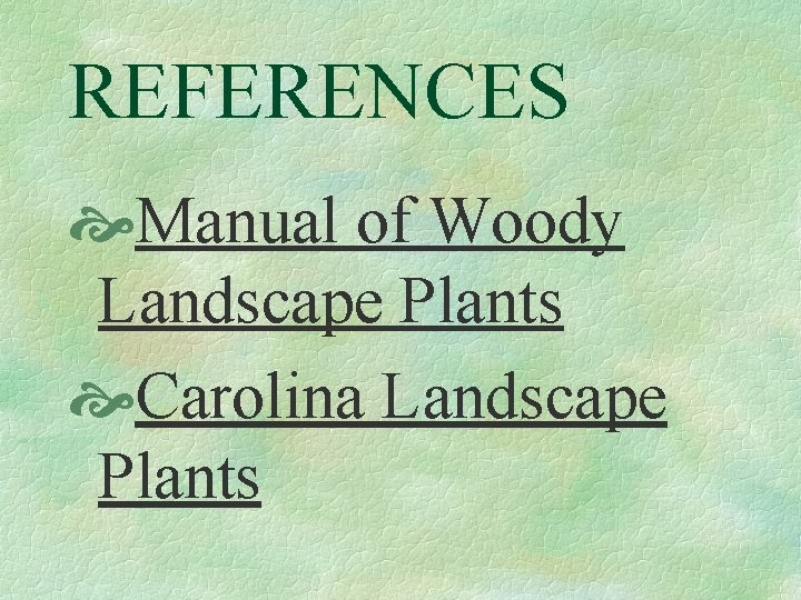 REFERENCES Manual of Woody Landscape Plants Carolina Landscape Plants 