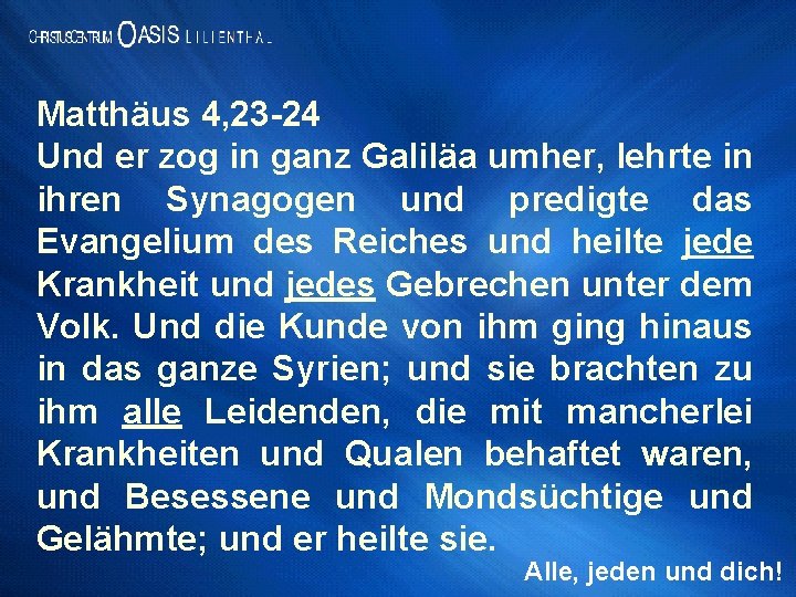 Matthäus 4, 23 -24 Und er zog in ganz Galiläa umher, lehrte in ihren