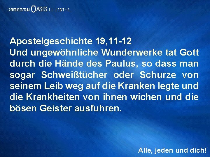 Apostelgeschichte 19, 11 -12 Und ungewöhnliche Wunderwerke tat Gott durch die Hände des Paulus,