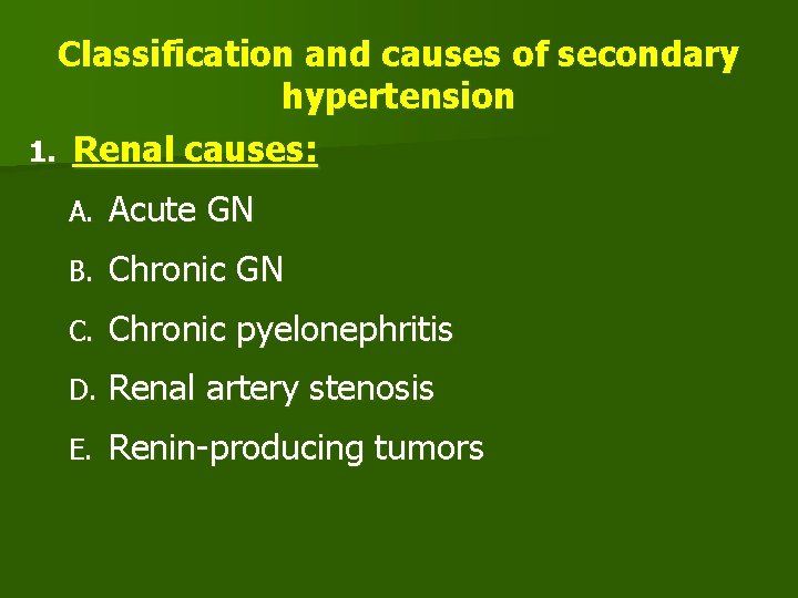 Classification and causes of secondary hypertension 1. Renal causes: A. Acute GN B. Chronic