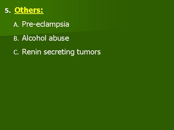 5. Others: A. Pre-eclampsia B. Alcohol abuse C. Renin secreting tumors 