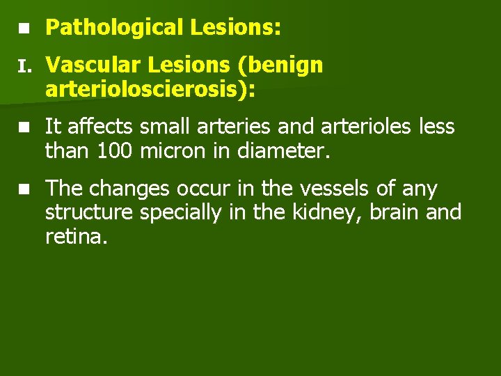 n Pathological Lesions: I. Vascular Lesions (benign arterioloscierosis): n It affects small arteries and