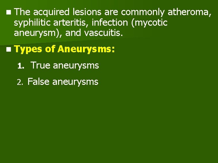 n The acquired lesions are commonly atheroma, syphilitic arteritis, infection (mycotic aneurysm), and vascuitis.