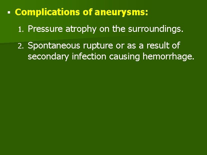 § Complications of aneurysms: 1. Pressure atrophy on the surroundings. 2. Spontaneous rupture or