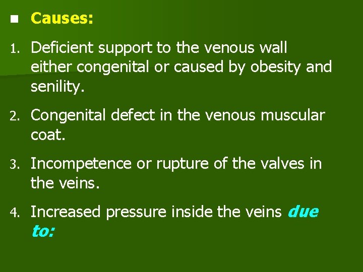 n Causes: 1. Deficient support to the venous wall either congenital or caused by