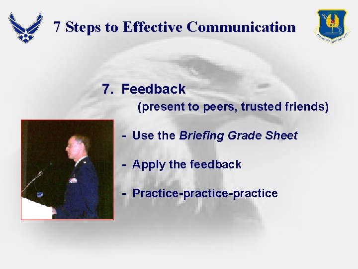 7 Steps to Effective Communication 7. Feedback (present to peers, trusted friends) - Use