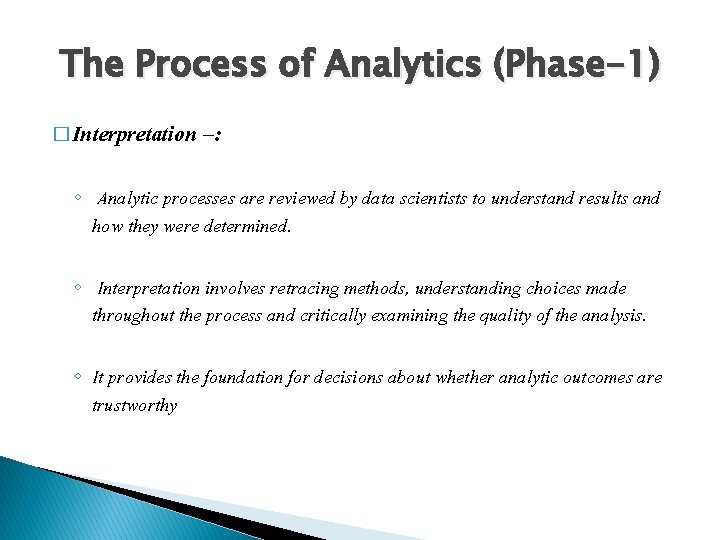 The Process of Analytics (Phase-1) � Interpretation –: ◦ Analytic processes are reviewed by