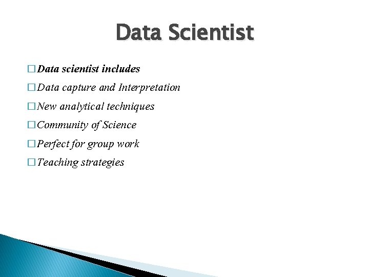Data Scientist � Data scientist includes � Data capture and Interpretation � New analytical