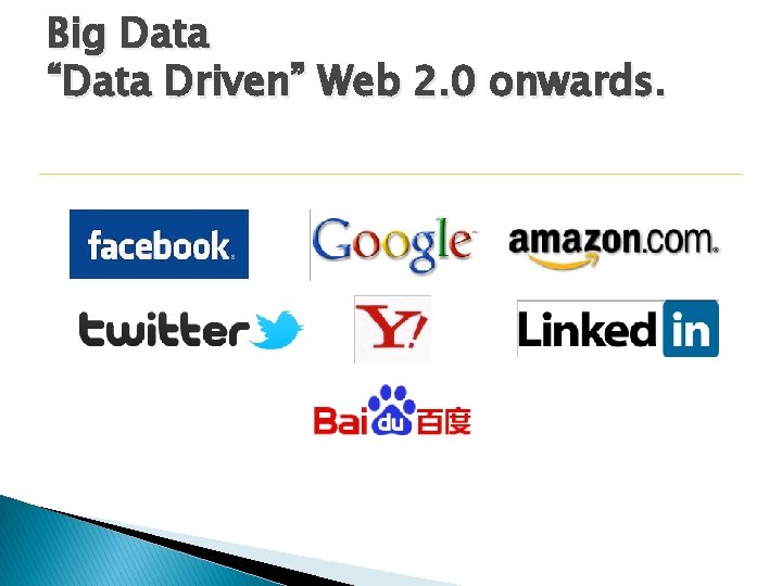 Big Data “Data Driven” Web 2. 0 onwards. 