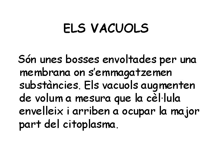 ELS VACUOLS Són unes bosses envoltades per una membrana on s’emmagatzemen substàncies. Els vacuols