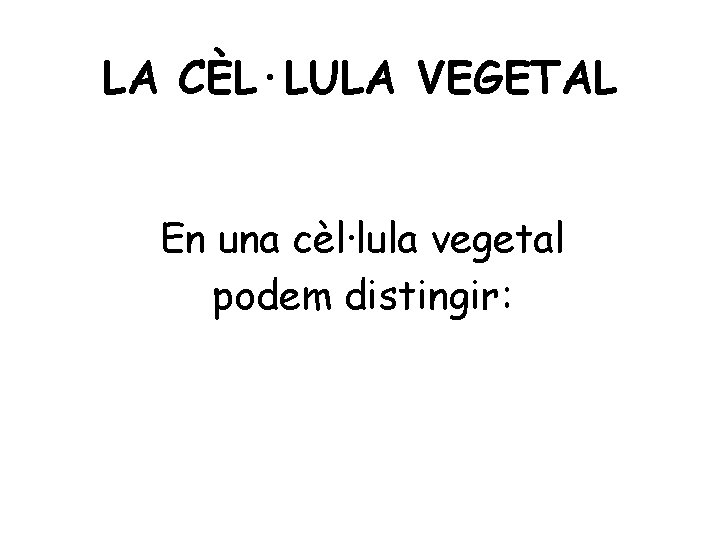 LA CÈL·LULA VEGETAL En una cèl·lula vegetal podem distingir: 