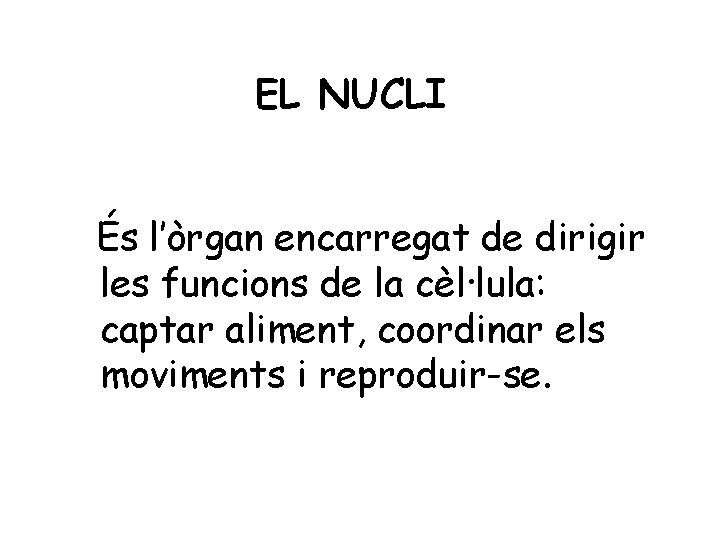 EL NUCLI És l’òrgan encarregat de dirigir les funcions de la cèl·lula: captar aliment,