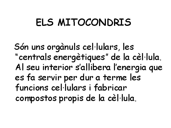 ELS MITOCONDRIS Són uns orgànuls cel·lulars, les “centrals energètiques” de la cèl·lula. Al seu