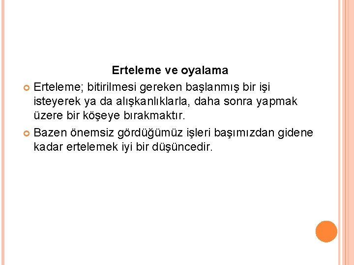 Erteleme ve oyalama Erteleme; bitirilmesi gereken başlanmış bir işi isteyerek ya da alışkanlıklarla, daha