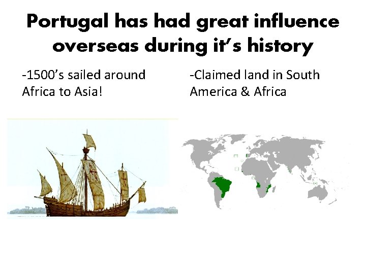 Portugal has had great influence overseas during it’s history -1500’s sailed around Africa to