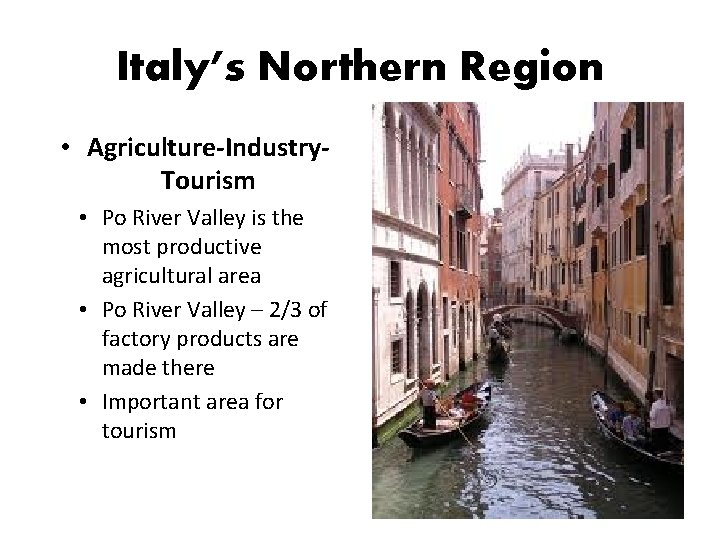 Italy’s Northern Region • Agriculture-Industry. Tourism • Po River Valley is the most productive