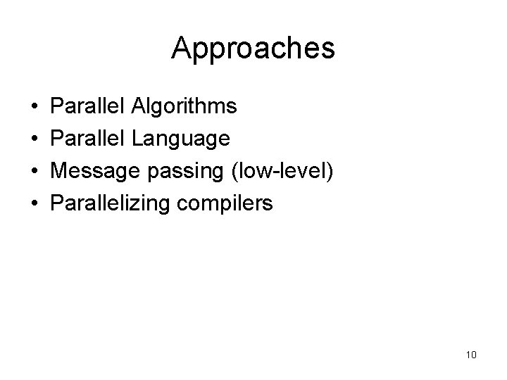 Approaches • • Parallel Algorithms Parallel Language Message passing (low-level) Parallelizing compilers 10 