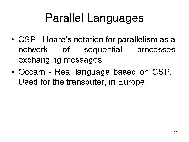 Parallel Languages • CSP - Hoare’s notation for parallelism as a network of sequential