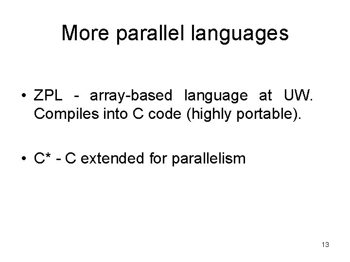 More parallel languages • ZPL - array-based language at UW. Compiles into C code