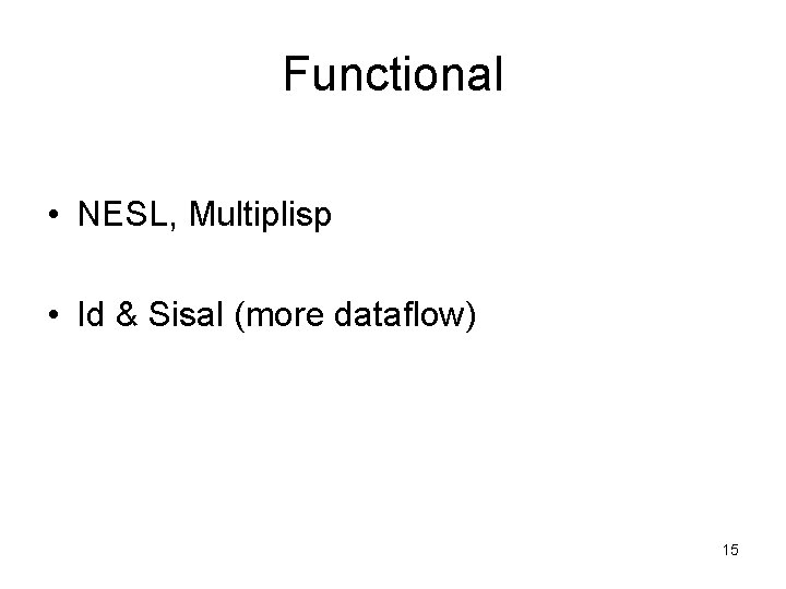 Functional • NESL, Multiplisp • Id & Sisal (more dataflow) 15 