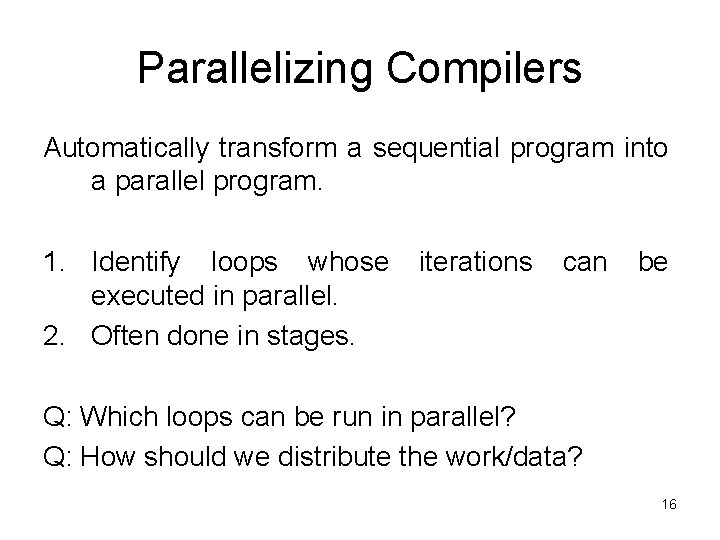Parallelizing Compilers Automatically transform a sequential program into a parallel program. 1. Identify loops