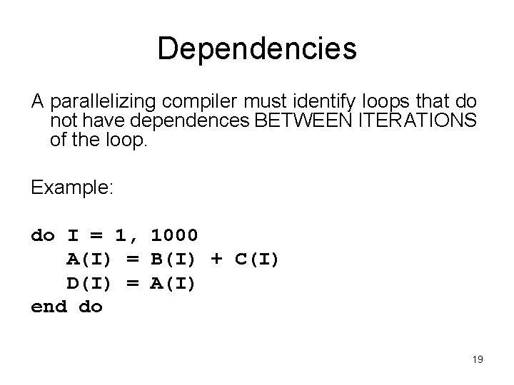 Dependencies A parallelizing compiler must identify loops that do not have dependences BETWEEN ITERATIONS