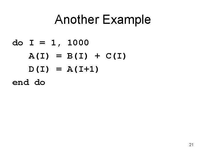 Another Example do I = 1, 1000 A(I) = B(I) + C(I) D(I) =