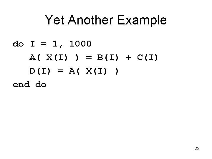 Yet Another Example do I = 1, 1000 A( X(I) ) = B(I) +