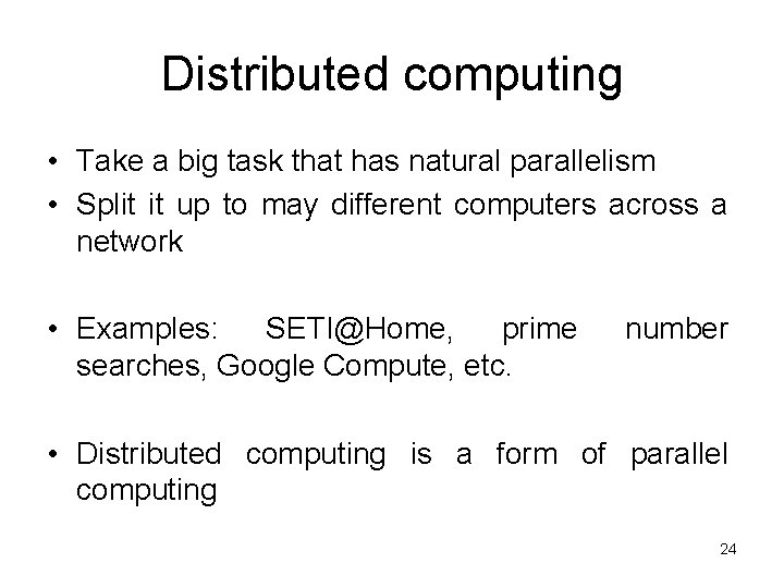 Distributed computing • Take a big task that has natural parallelism • Split it