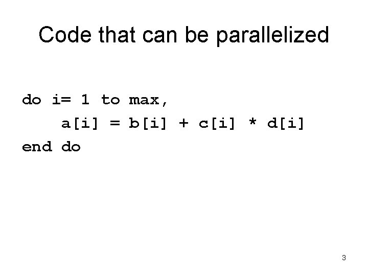 Code that can be parallelized do i= 1 to max, a[i] = b[i] +