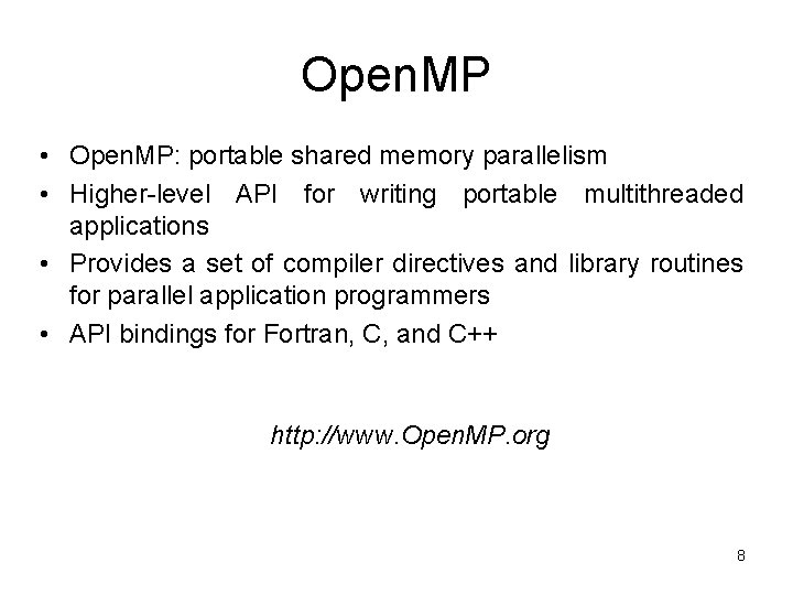 Open. MP • Open. MP: portable shared memory parallelism • Higher-level API for writing