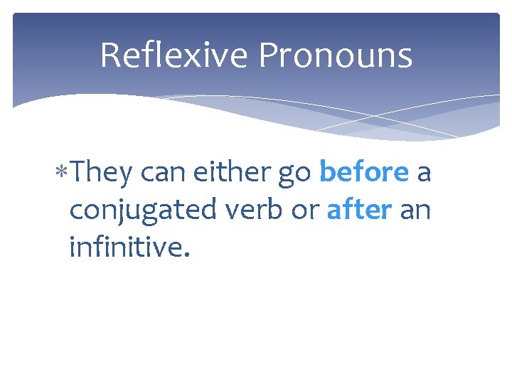 Reflexive Pronouns They can either go before a conjugated verb or after an infinitive.