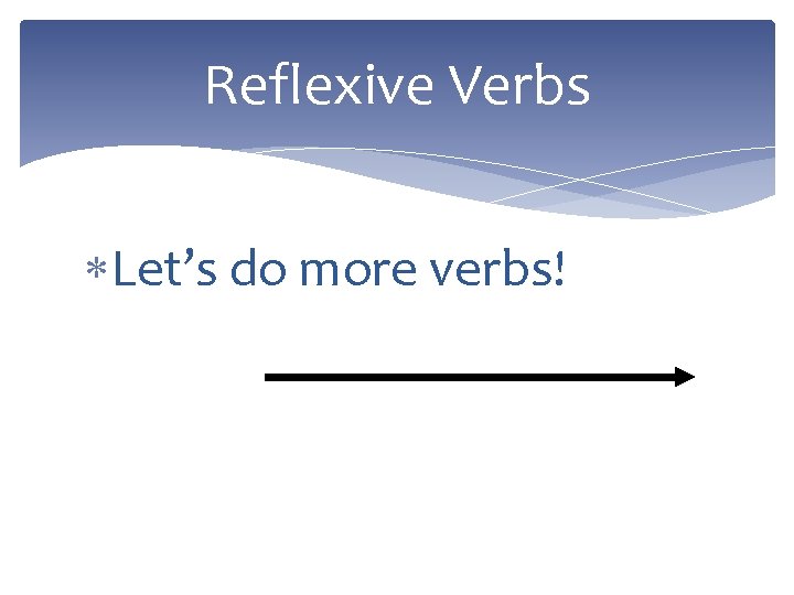 Reflexive Verbs Let’s do more verbs! 