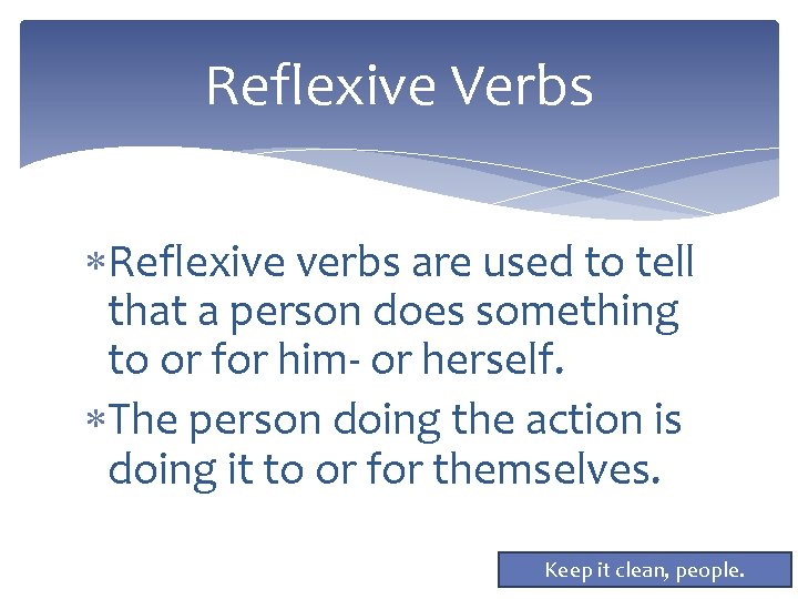 Reflexive Verbs Reflexive verbs are used to tell that a person does something to