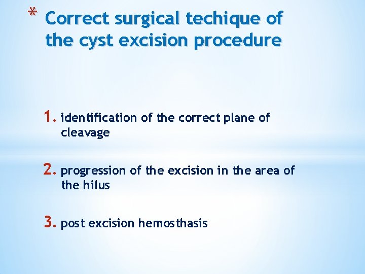 * Correct surgical techique of the cyst excision procedure 1. identification of the correct