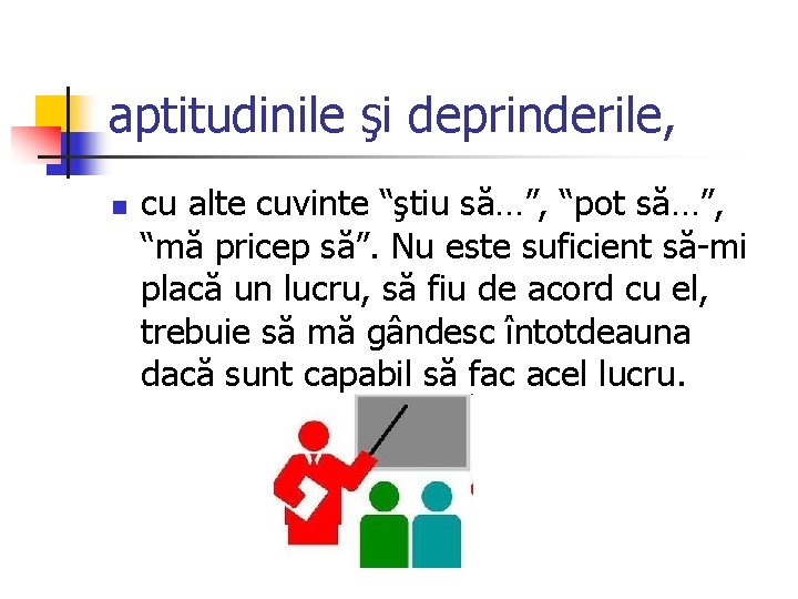 aptitudinile şi deprinderile, n cu alte cuvinte “ştiu să…”, “pot să…”, “mă pricep să”.
