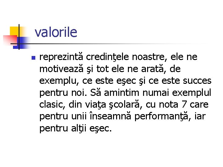 valorile n reprezintă credinţele noastre, ele ne motivează şi tot ele ne arată, de