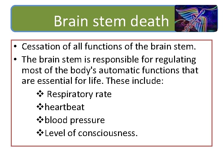 Brain stem death • Cessation of all functions of the brain stem. • The