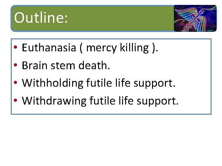 Outline: • • Euthanasia ( mercy killing ). Brain stem death. Withholding futile life