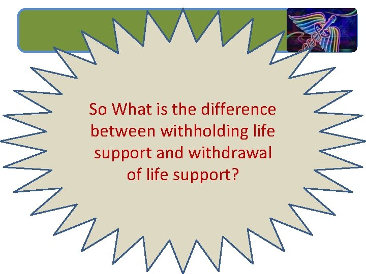 So What is the difference between withholding life support and withdrawal of life support?
