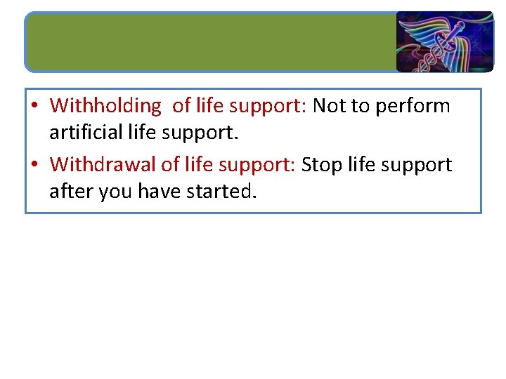  • Withholding of life support: Not to perform artificial life support. • Withdrawal