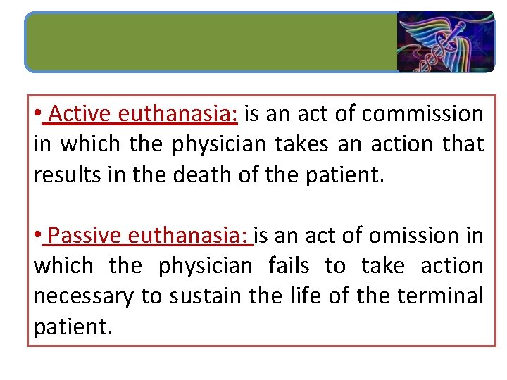  • Active euthanasia: is an act of commission in which the physician takes