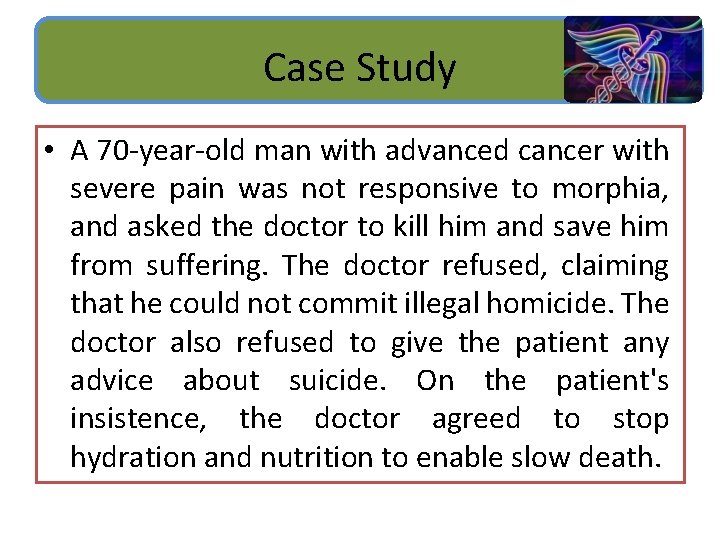 Case Study • A 70 -year-old man with advanced cancer with severe pain was