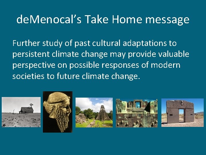 de. Menocal’s Take Home message Further study of past cultural adaptations to persistent climate