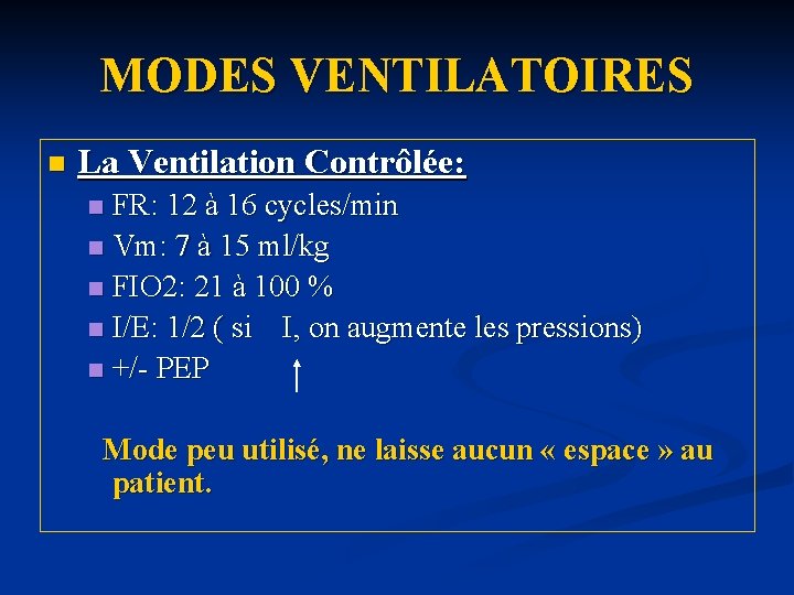 MODES VENTILATOIRES n La Ventilation Contrôlée: FR: 12 à 16 cycles/min n Vm: 7