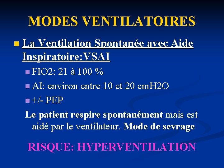 MODES VENTILATOIRES n La Ventilation Spontanée avec Aide Inspiratoire: VSAI n FIO 2: 21