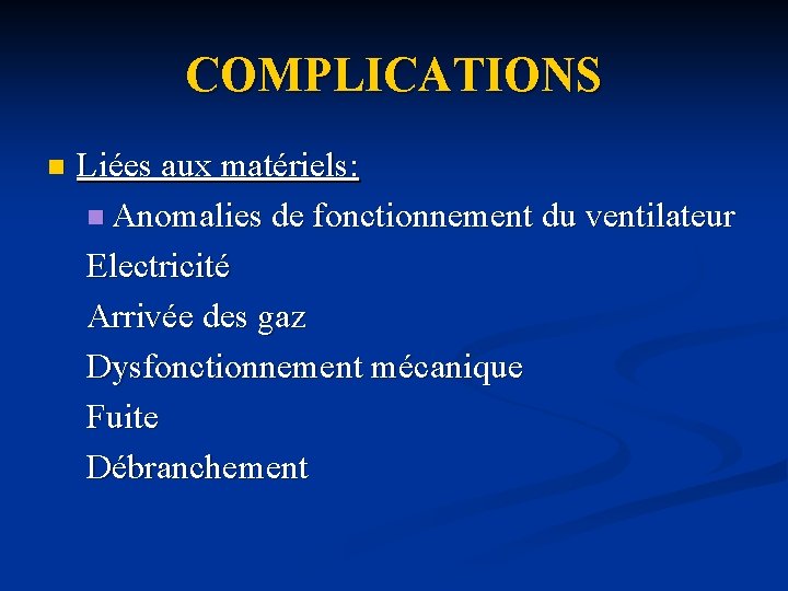 COMPLICATIONS n Liées aux matériels: n Anomalies de fonctionnement du ventilateur Electricité Arrivée des