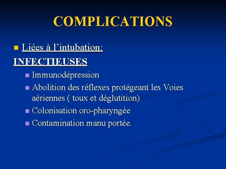 COMPLICATIONS Liées à l’intubation: INFECTIEUSES n Immunodépression n Abolition des réflexes protégeant les Voies