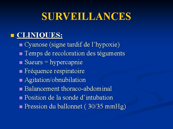 SURVEILLANCES n CLINIQUES: Cyanose (signe tardif de l’hypoxie) n Temps de recoloration des téguments